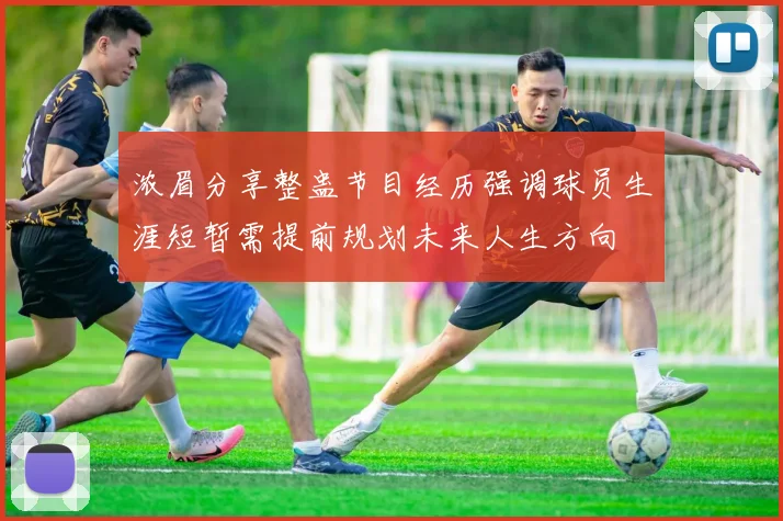 浓眉分享整蛊节目经历强调球员生涯短暂需提前规划未来人生方向