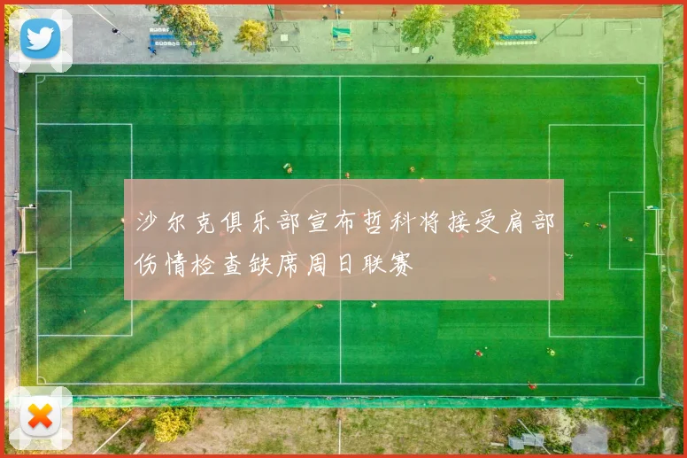 沙尔克俱乐部宣布哲科将接受肩部伤情检查缺席周日联赛